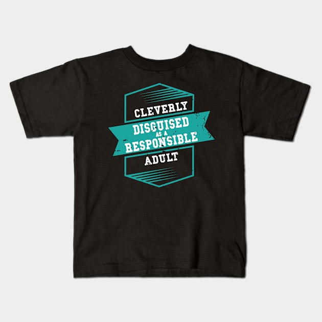 Cleverly Disguised As A Responsible Adult Kids T-Shirt by Tracy